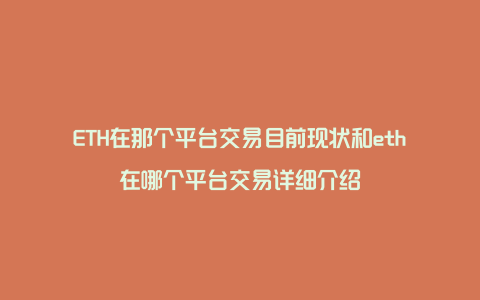 ETH在那个平台交易目前现状和eth在哪个平台交易详细介绍