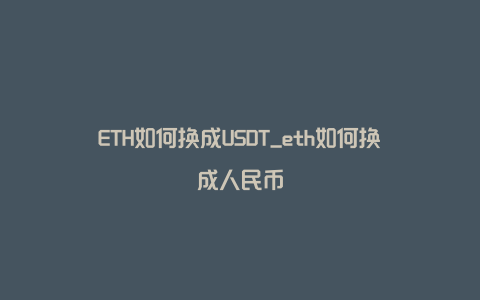 ETH如何换成USDT_eth如何换成人民币