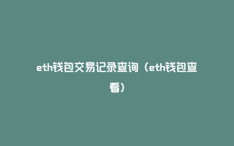 eth钱包交易记录查询（eth钱包查看）