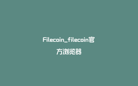 Filecoin_filecoin官方浏览器