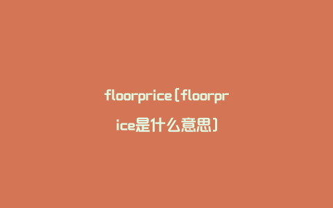 floorprice[floorprice是什么意思]