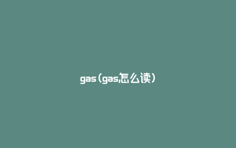 gas(gas怎么读)