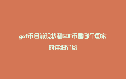 gof币目前现状和GOF币是哪个国家的详细介绍