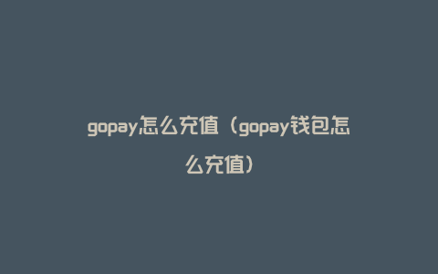 gopay怎么充值（gopay钱包怎么充值）