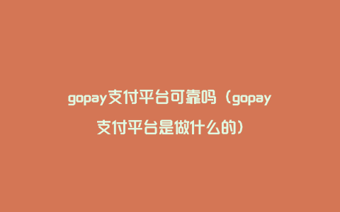 gopay支付平台可靠吗（gopay支付平台是做什么的）