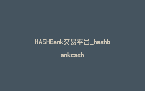 HASHBank交易平台_hashbankcash