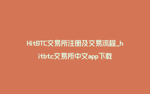 HitBTC交易所注册及交易流程_hitbtc交易所中文app下载