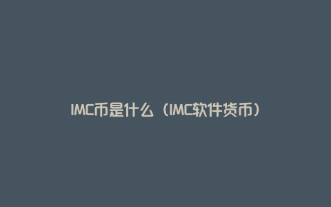 IMC币是什么（IMC软件货币）