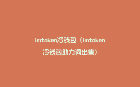 imtoken冷钱包（imtoken冷钱包助力词出售）