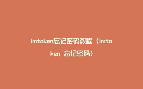 imtoken忘记密码教程（imtoken 忘记密码）