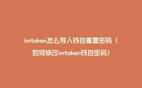 imtoken怎么导入钱包重置密码（如何修改imtoken钱包密码）