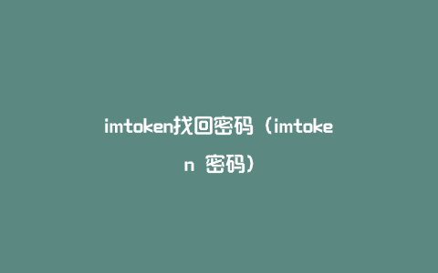 imtoken找回密码（imtoken 密码）