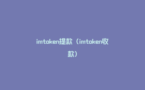 imtoken提款（imtoken收款）