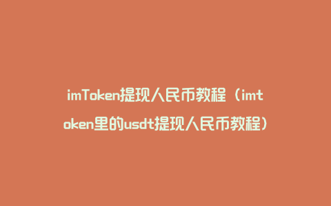 imToken提现人民币教程（imtoken里的usdt提现人民币教程）