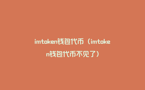 imtoken钱包代币（imtoken钱包代币不见了）