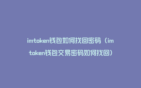 imtoken钱包如何找回密码（imtoken钱包交易密码如何找回）