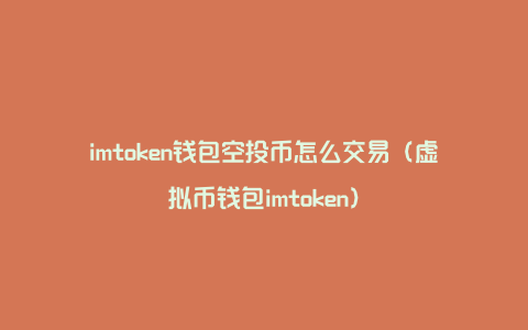 imtoken钱包空投币怎么交易（虚拟币钱包imtoken）