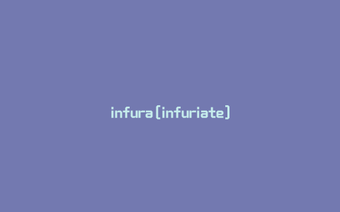 infura[infuriate]