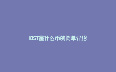 IOST是什么币的简单介绍