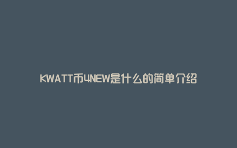 KWATT币4NEW是什么的简单介绍