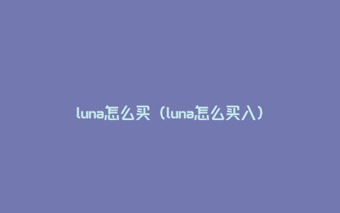 luna怎么买（luna怎么买入）