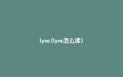 lync(lync怎么读)