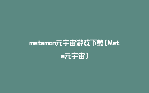 metamon元宇宙游戏下载[Meta元宇宙]