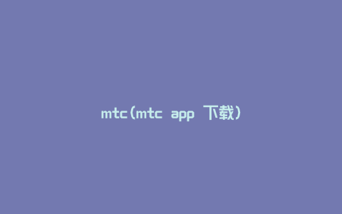 mtc(mtc app 下载)