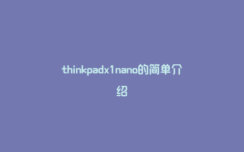 thinkpadx1nano的简单介绍