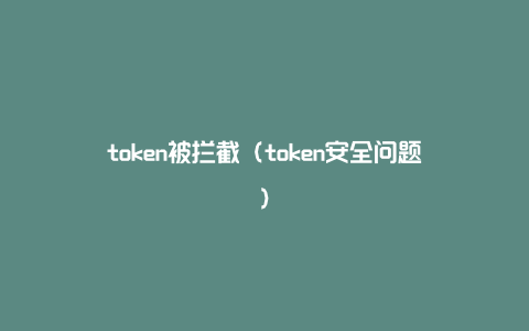 token被拦截（token安全问题）