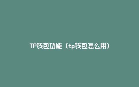 TP钱包功能（tp钱包怎么用）