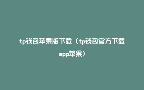 tp钱包苹果版下载（tp钱包官方下载app苹果）