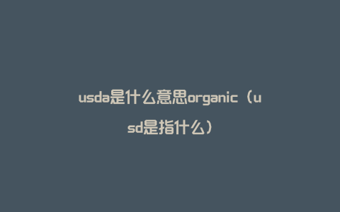 usda是什么意思organic（usd是指什么）