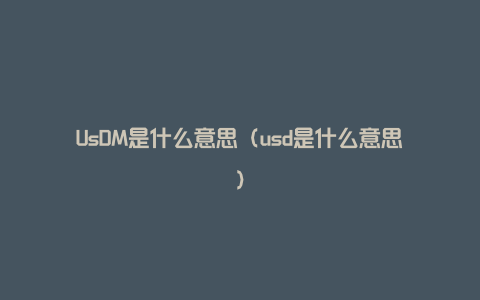 UsDM是什么意思（usd是什么意思）