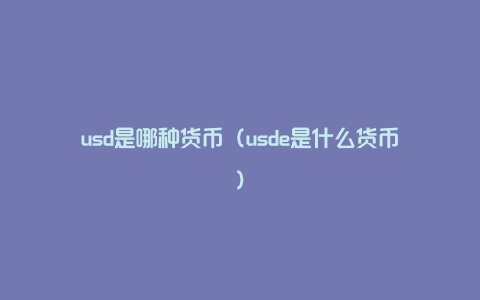 usd是哪种货币（usde是什么货币）