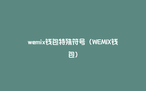 wemix钱包特殊符号（WEMIX钱包）