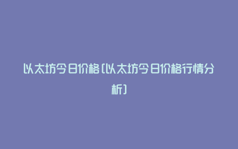 以太坊今日价格[以太坊今日价格行情分析]