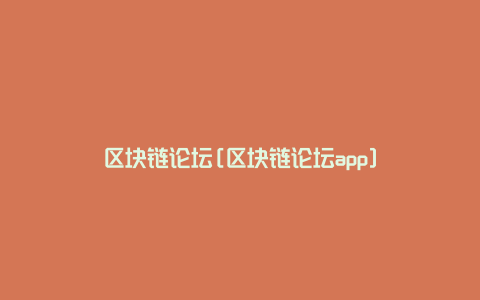 区块链论坛[区块链论坛app]