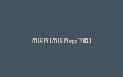 币世界[币世界app下载]