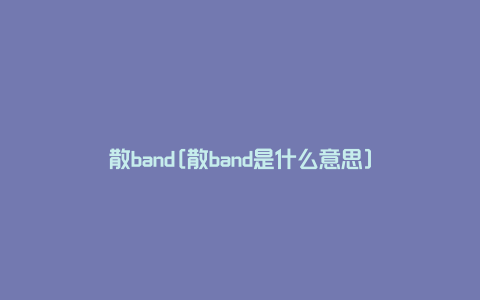 散band[散band是什么意思]