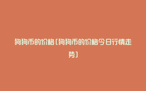 狗狗币的价格[狗狗币的价格今日行情走势]