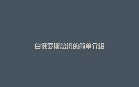 白俄罗斯总统的简单介绍