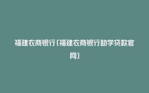 福建农商银行[福建农商银行助学贷款官网]