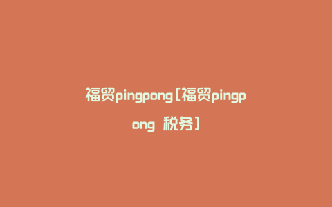 福贸pingpong[福贸pingpong 税务]