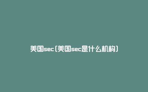 美国sec[美国sec是什么机构]