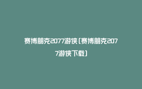 赛博朋克2077游侠[赛博朋克2077游侠下载]