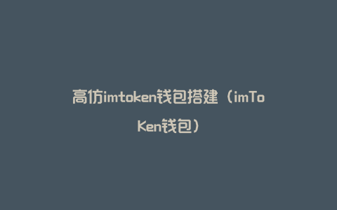 高仿imtoken钱包搭建（imToKen钱包）