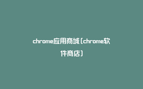 chrome应用商城[chrome软件商店]