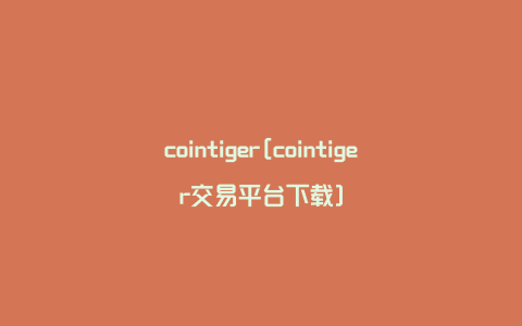 cointiger[cointiger交易平台下载]