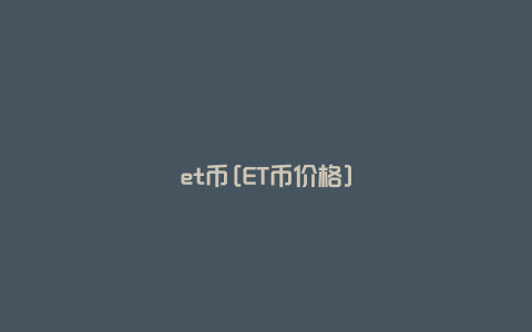 et币[ET币价格]